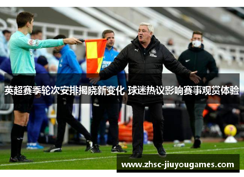 英超赛季轮次安排揭晓新变化 球迷热议影响赛事观赏体验